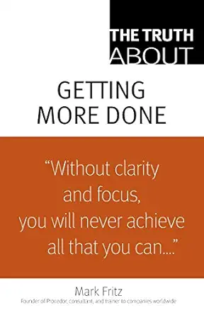 the truth about getting more done 1st edition mark fritz 0138150486, 978-0138150488