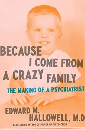 because i come from a crazy family the making of a psychiatrist 1st edition edward m hallowell 163286858x,