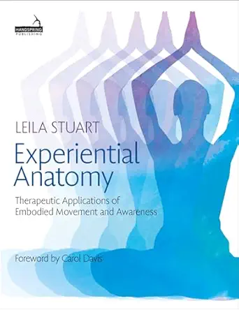 experiential anatomy therapeutic applications of embodied movement and awareness 1st edition leila stuart