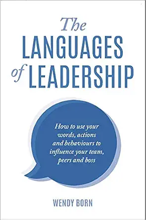 the languages of leadership how to use your words actions and behaviours to influence your team peers and