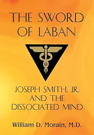 the sword of laban joseph smith jr and the dissociated mind 1st edition dr william d morain m d 0880488646,