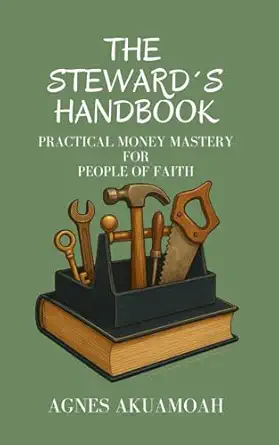 the stewarda s handbook practical money mastery for people of faith 1st edition agnes akuamoah 3911817088,