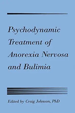 psychodynamic treatment of anorexia nervosa and bulimia 1st edition craig l johnson 0898625505, 978-0898625509