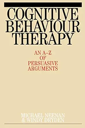 cognitive behaviour therapy an a z of persuasive arguments 1st edition michael neenan ,windy dryden
