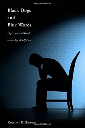 black dogs and blue words depression and gender in the age of self care 1st edition professor kimberly k