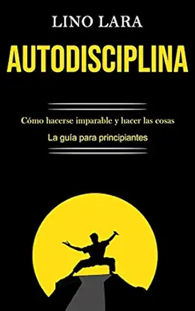 autodisciplina ca mo hacerse imparable y hacer las cosas 1st edition lino lara 1989891144, 978-1989891148