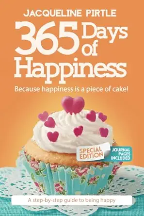 365 days of happiness because happiness is a piece of cake 1st edition jacqueline pirtle ,zoe pirtle
