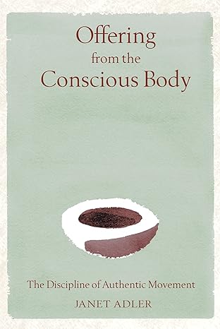 offering from the conscious body the discipline of authentic movement 1st edition janet adler 0892819669,