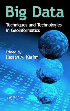 big data techniques and technologies in geoinformatics 1st edition hassan a karimi 1466586516, 978-1466586512