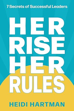 her rise her rules 7 secrets of successful leaders 1st edition heidi hartman 1966168306, 978-1966168300