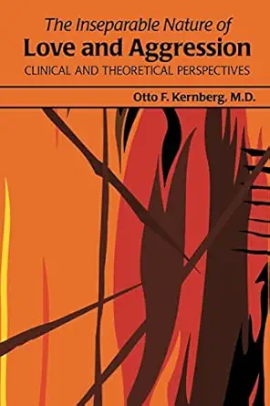 the inseparable nature of love and aggression clinical and theoretical perspectives 1st edition otto f