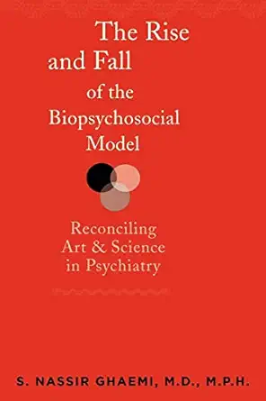 the rise and fall of the biopsychosocial model reconciling art and science in psychiatry 1st edition s nassir