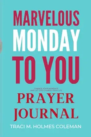 marvelous monday to you prayer journal change your mondays and let god change your life 1st edition traci m