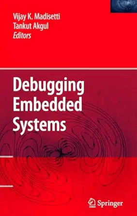 debugging embedded systems 1st edition vijay k madisetti ,tankut akgul 0387256369, 978-0387256368