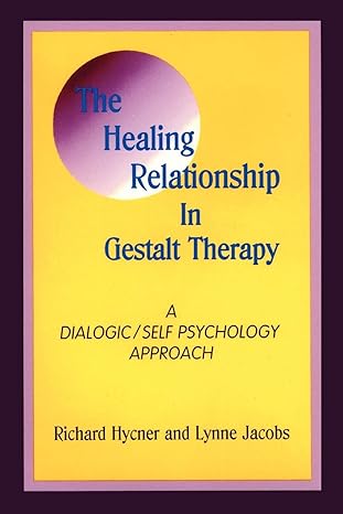 the healing relationship in gestalt therapy a dialogic self psychology approach 1st edition richard hycner