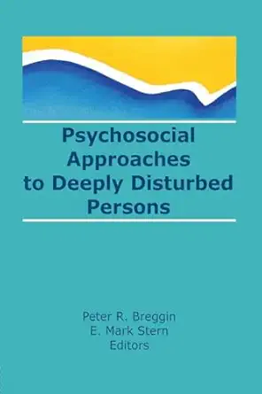 psychosocial approaches to deeply disturbed persons 1st edition e mark stern ,peter r breggin 1138984167,