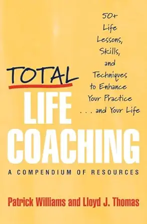 total life coaching 50+ life lessons skills and techniques to enhance your practice and your life 1st edition