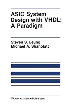 asic system design with vhdl a paradigm 1st edition steven s leung ,michael a shanblatt 0792390326,