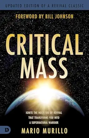 critical mass ignite the holy fire of revival that transforms you into a supernatural warrior 1st edition