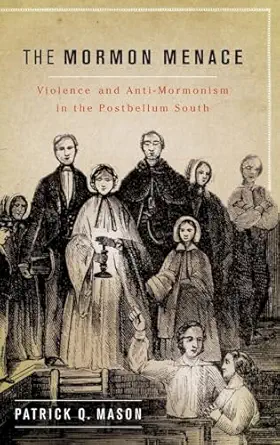the mormon menace violence and anti mormonism in the postbellum south 1st edition patrick mason 019974002x,