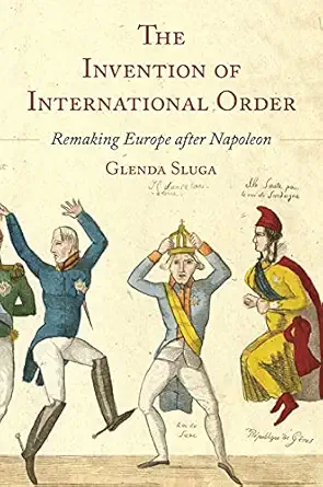 the invention of international order remaking europe after napoleon 1st edition professor glenda sluga