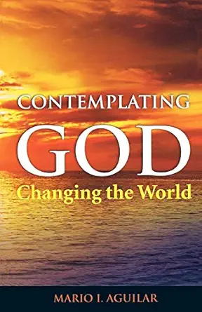 contemplating god changing the world 1st edition mario l aguilar 1596271086, 978-1596271081