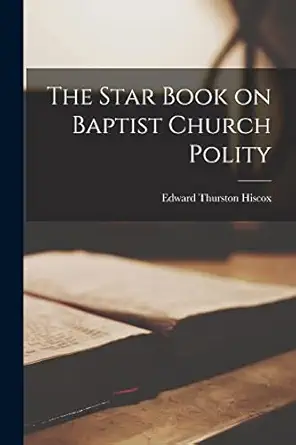 the star book on baptist church polity 1st edition edward thurston hiscox 1015980937, 978-1015980938