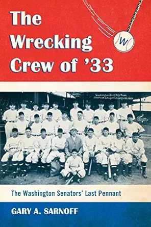 the wrecking crew of 33 the washington senators last pennant 1st edition gary a sarnoff 0786442913,