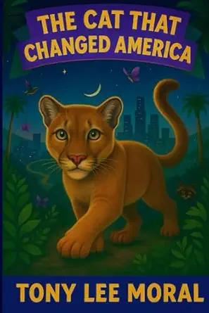 the cat that changed america the true hollywood story of p22 mountain lion 1st edition tony lee moral ,louise