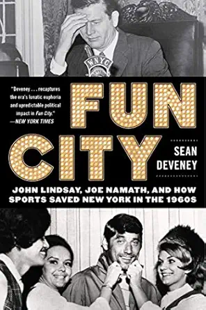 fun city john lindsay joe namath and how sports saved new york in the 1960s 1st edition sean deveney