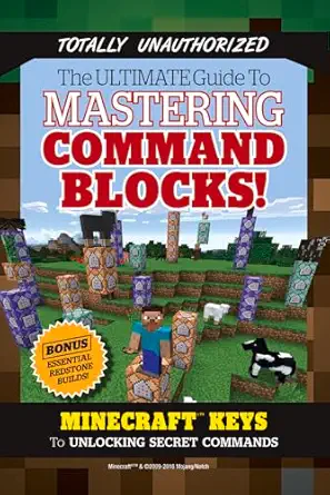 the ultimate guide to mastering command blocks minecraft keys to unlocking secret commands 1st edition