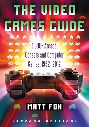 the video games guide 1 000+ arcade console and computer games 1962 2012 2d ed 1st edition matt fox
