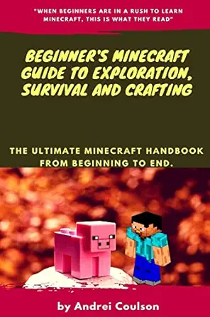 beginners minecraft guide to exploration survival and crafting the ultimate minecraft handbook from beginning