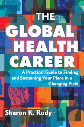 the global health career a practical guide to finding and sustaining your place in a changing field 1st