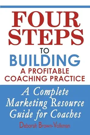 four steps to building a profitable coaching practice a complete marketing resource guide for coaches 1st