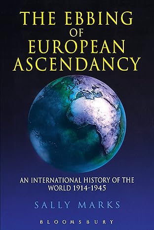 the ebbing of european ascendancy an international history of the world 1914 1945 1st edition sally marks