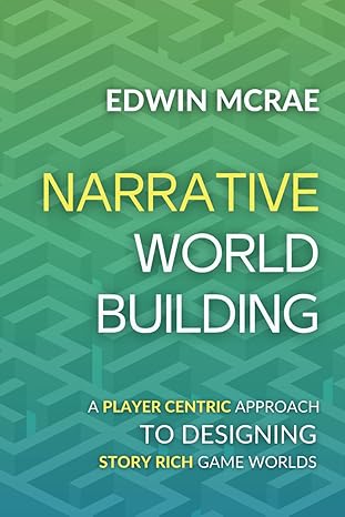 narrative worldbuilding a player centric approach to designing story rich game worlds 1st edition edwin mcrae
