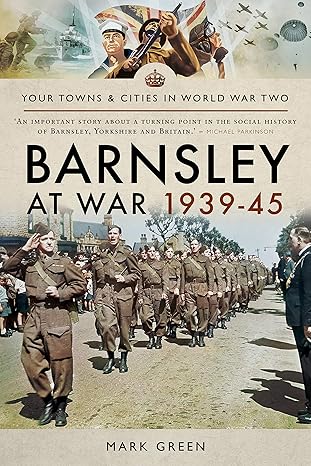 barnsley at war 1939a 45 1st edition mark green 1526721872, 978-1526721877