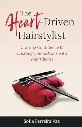 the heart driven hairstylist crafting confidence and creating connections with your clients 1st edition sofia