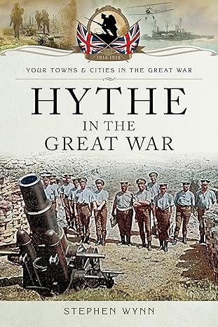 hythe in the great war 1st edition stephen wynn 1473834074, 978-1473834071