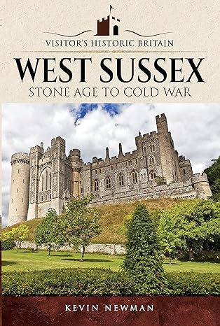 visitors historic britain west sussex stone age to cold war 1st edition kevin newman 1526703335,