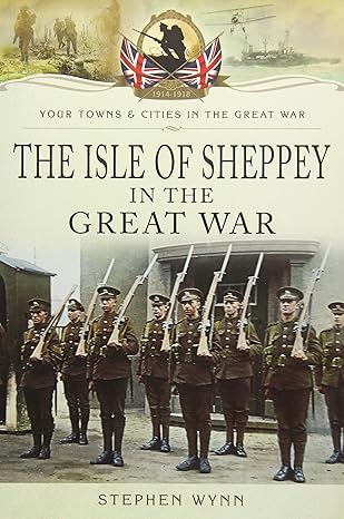 isles of sheppey in the great war 1st edition stephen wynn 1473834066, 978-1473834064