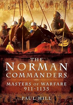 the norman commanders masters of warfare 911a 1135 1st edition paul hill 1526782014, 978-1526782014