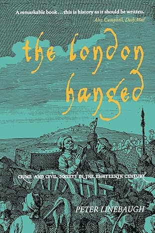 the london hanged crime and civil society in the eighteenth century 1st edition peter linebaugh 1859845762,