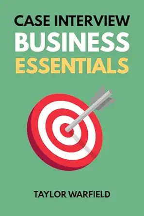 case interview business essentials your 2 hour mba to ace consulting interviews 1st edition taylor warfield