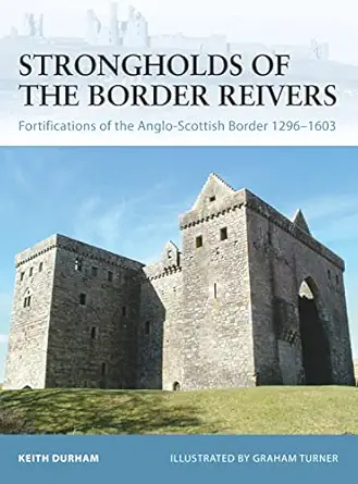 strongholds of the border reivers fortifications of the anglo scottish border 1296a 1603 1st edition keith