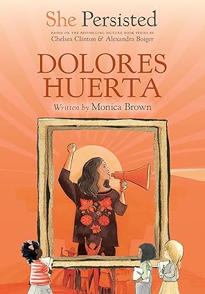 she persisted dolores huerta 1st edition monica brown ,chelsea clinton ,alexandra boiger ,gillian flint