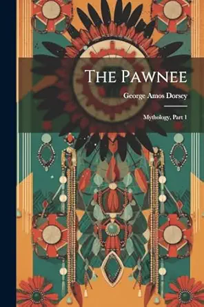 the pawnee mythology part 1 1st edition george amos dorsey 1022809350, 978-1022809352