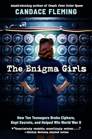 the enigma girls how ten teenagers broke ciphers kept secrets and helped win world war ii 1st edition candace