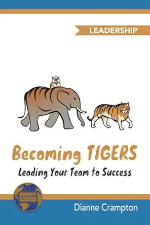 becoming tigers leading your team success 1st edition dianne crampton ,izabela zagorski ,omar faruk ,chris